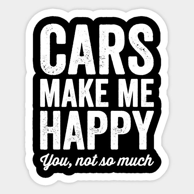 Cars make me happy you not so much Sticker by captainmood